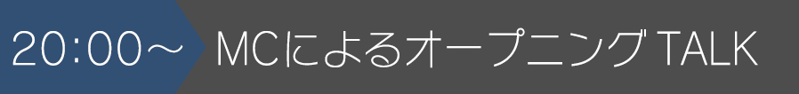 20:00~MCによるオープニングTALK