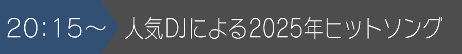 20:15~人気DJによる2025年ヒットソング