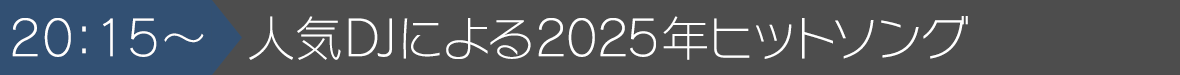 20:15~人気DJによる2025年ヒットソング