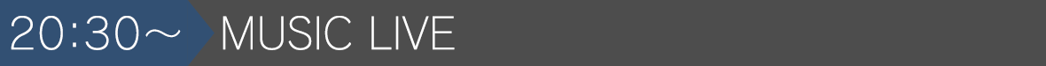 20:30~MUSIC LIVE