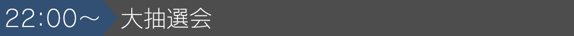 22:00~大抽選会