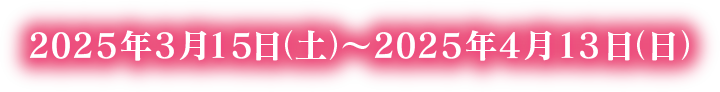 2024年3月18日（土）〜2024年4月21日（日）